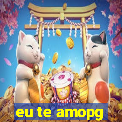 eu te amopg